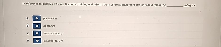 In reference to quality cost classifications, training and information systems, equipment