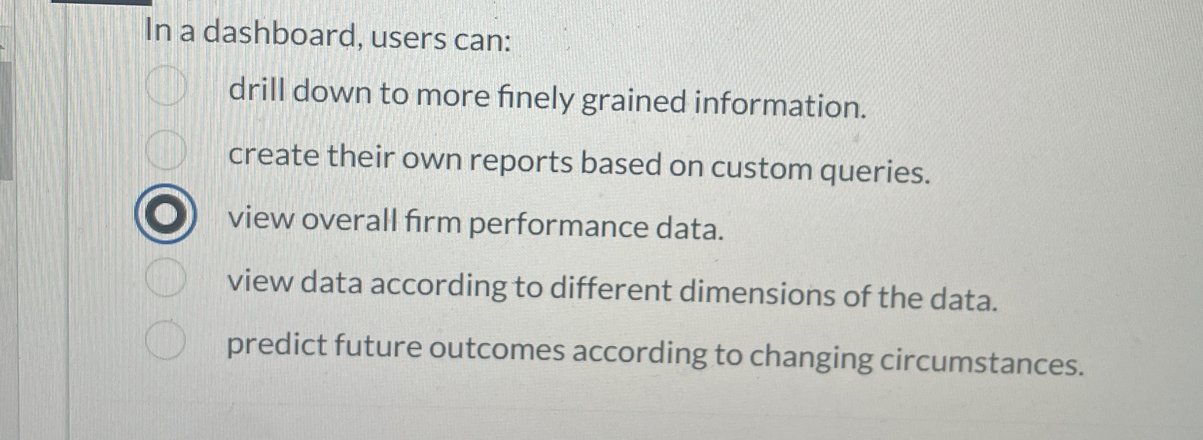  In a dashboard, users can: drill down to more finely grained