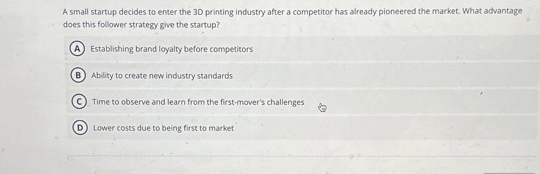  A small startup decides to enter the 3D printing industry after