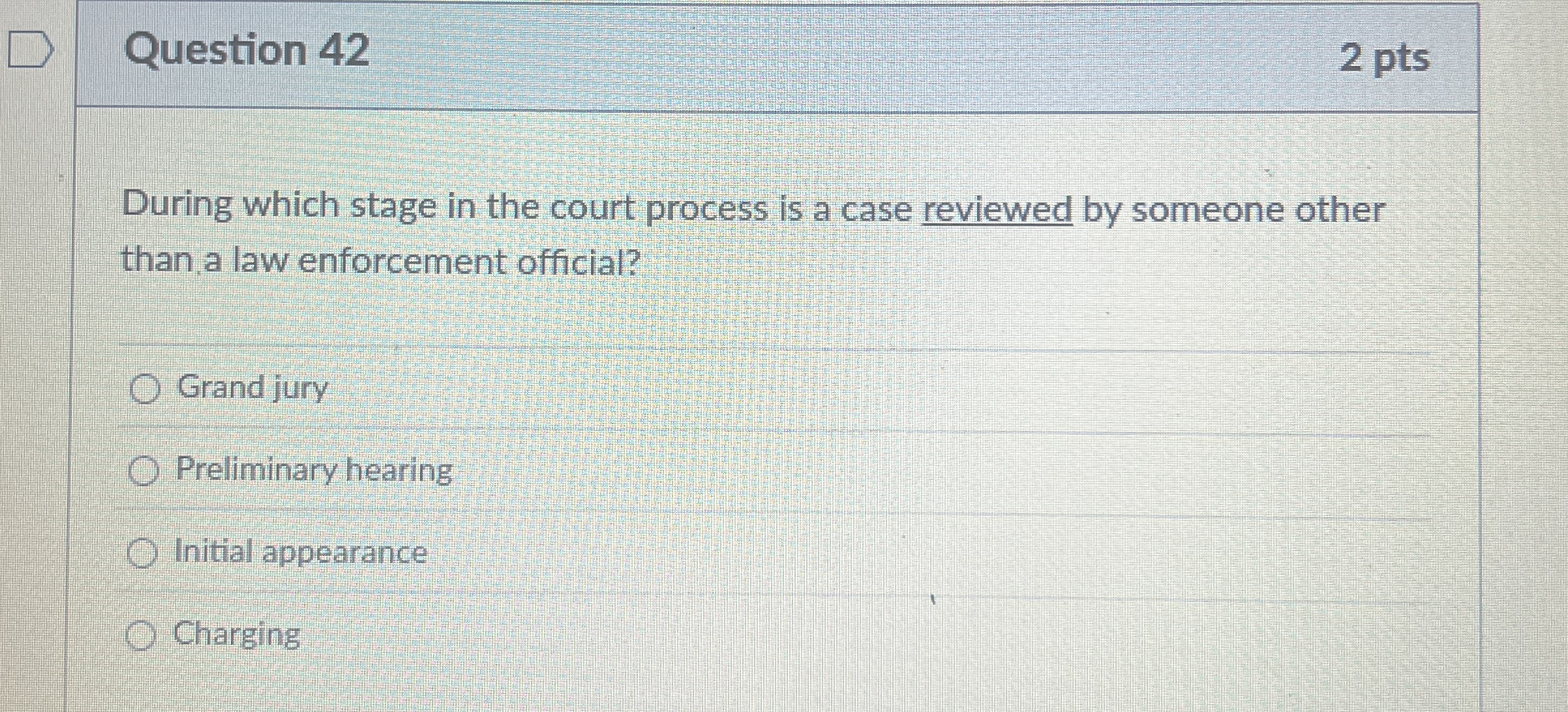  Question 42 2 pts During which stage in the court process