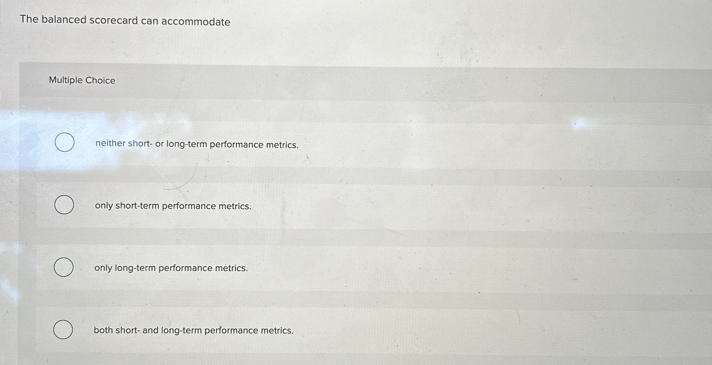  The balanced scorecard can accommodate Multiple Choice neither short- or long-term