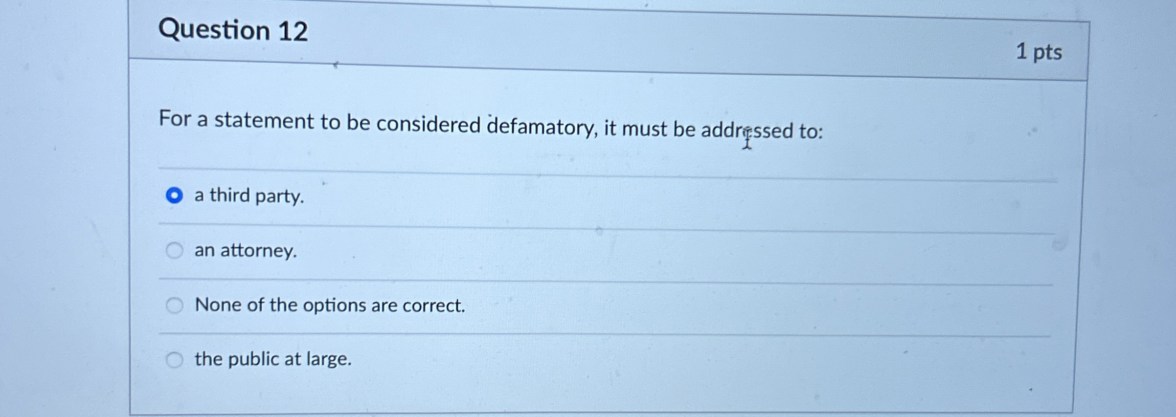  Question 12 1 pts For a statement to be considered defamatory,