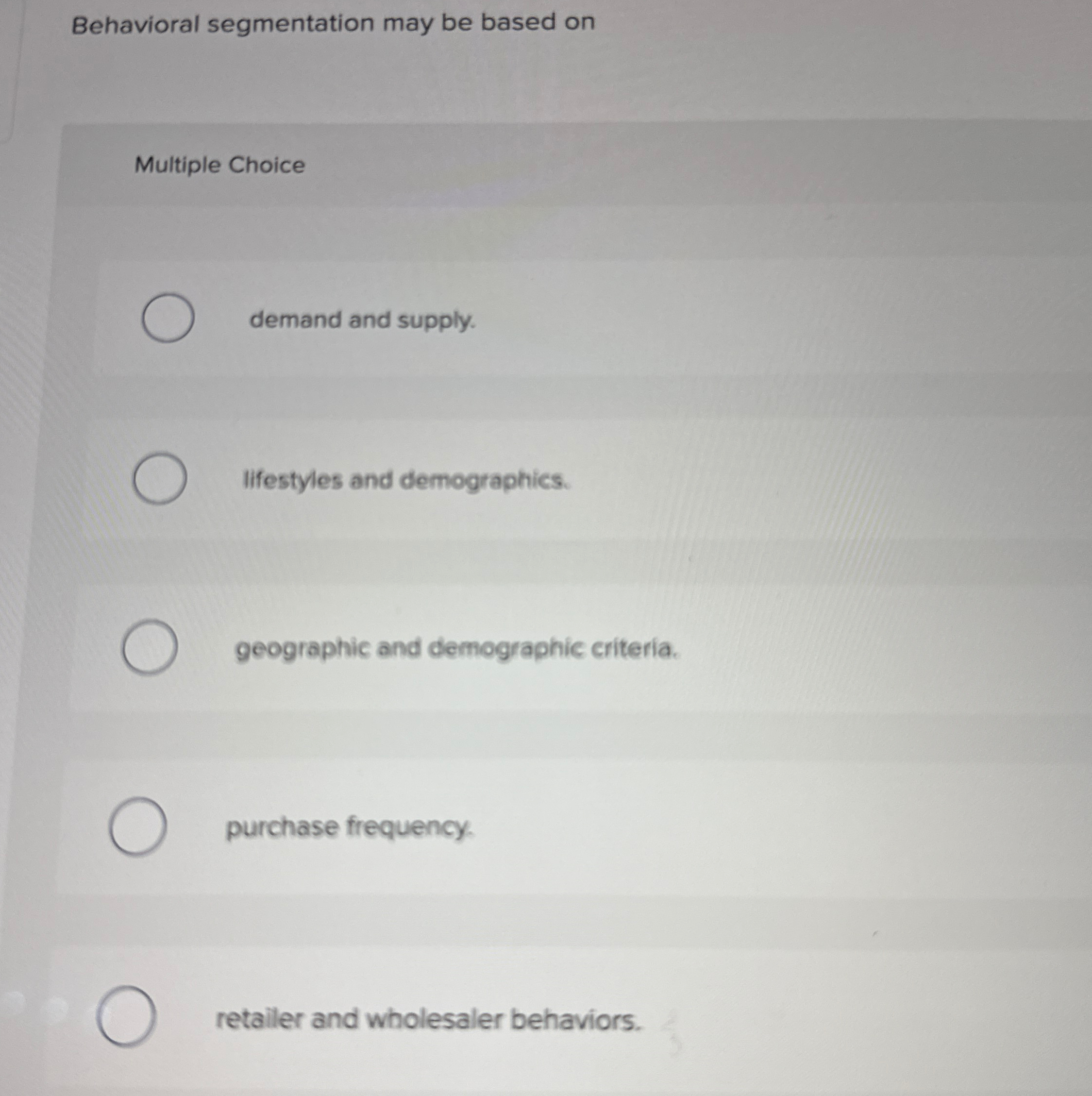  Behavioral segmentation may be based on Multiple Choice demand and supply.