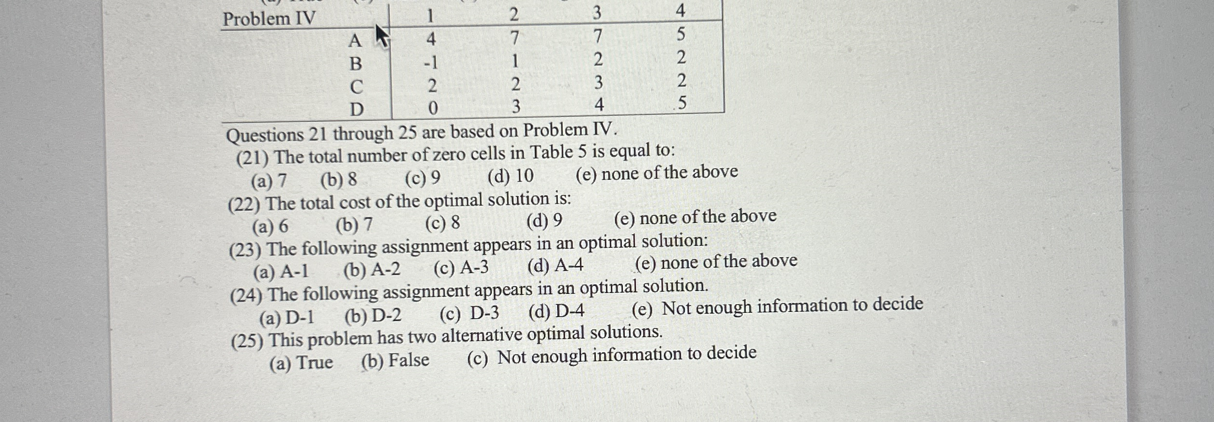  \table[[Problem IV,,1,2,3,4],[,A,4,7,7,5],[,B,-1,1,2,2],[,C,2,2,3,2],[,D,0,3,4,5]] Questions 21 through 25 are based on Problem IV.