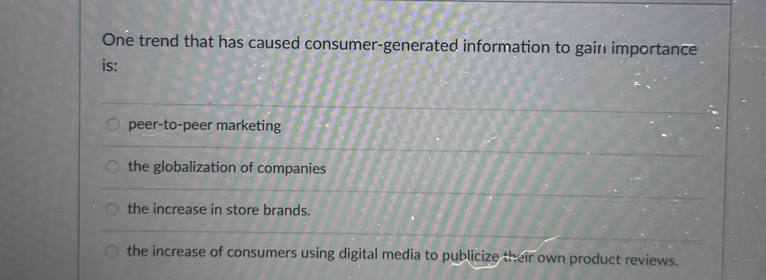  One trend that has caused consumer-generated information to gair importance is: