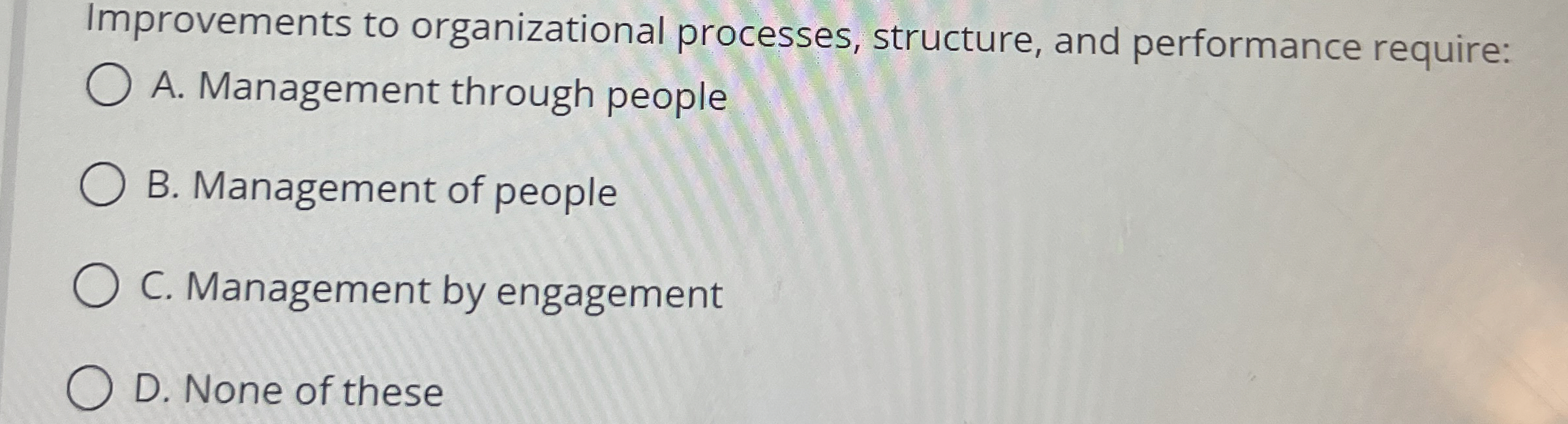  Improvements to organizational processes, structure, and performance require: A. Management through