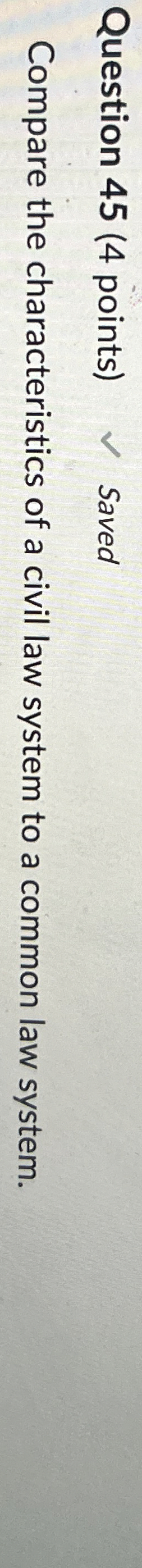  Question 45(4 points) Saved Compare the characteristics of a civil law