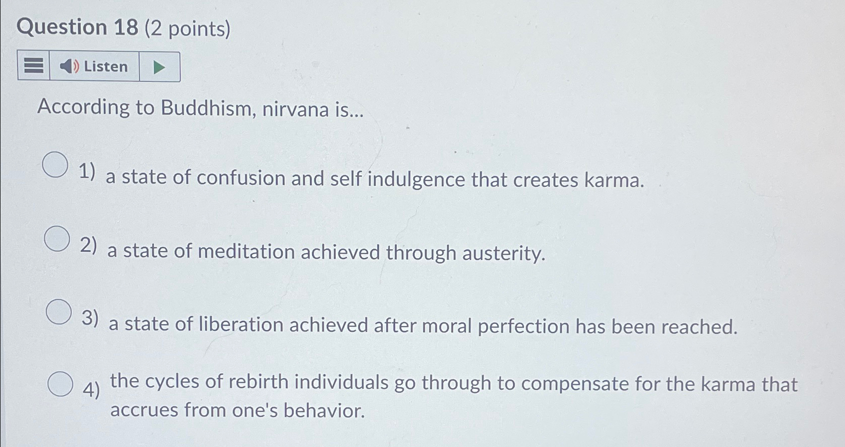  Question 18(2 points) According to Buddhism, nirvana is... 1) a state