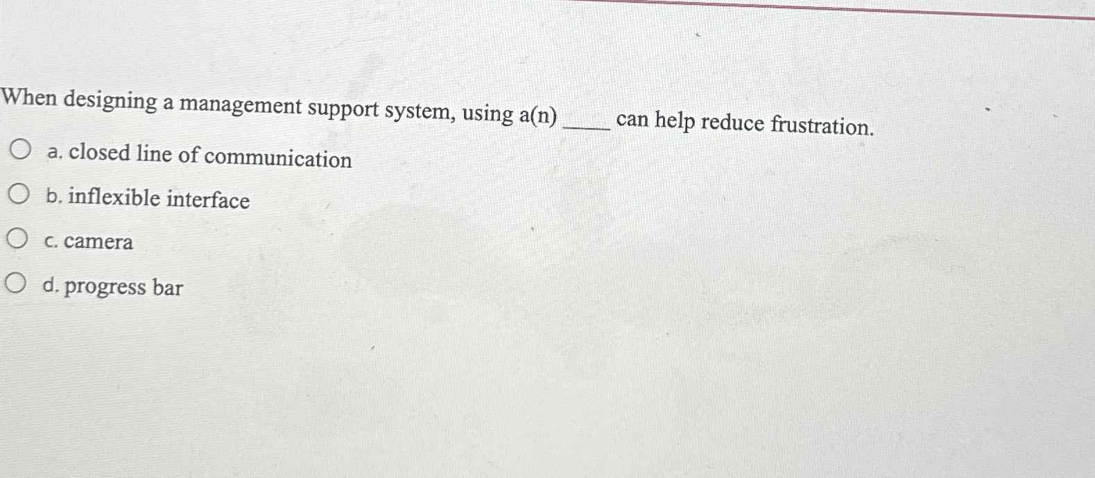  When designing a management support system, using a(n)q, can help reduce