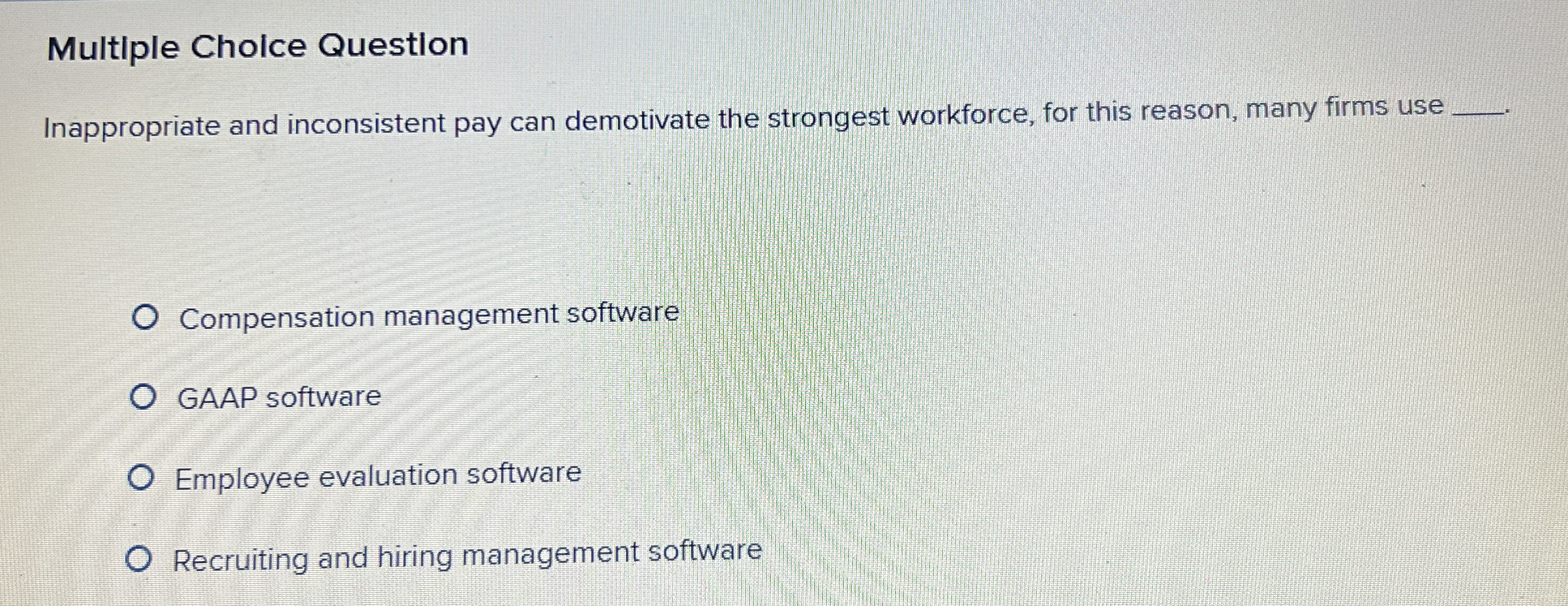 Multiple Cholce Question Inappropriate and inconsistent pay can demotivate the strongest