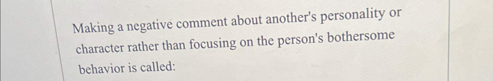  Making a negative comment about another's personality or character rather than