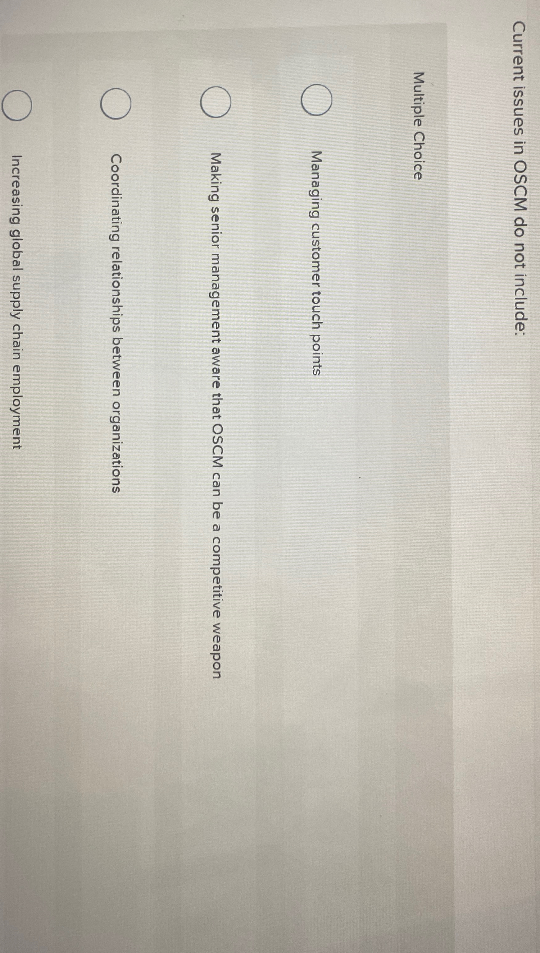  Current issues in OSCM do not include: Multiple Choice Managing customer