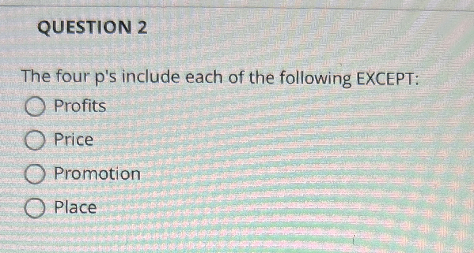  QUESTION 2 The four p's include each of the following EXCEPT: