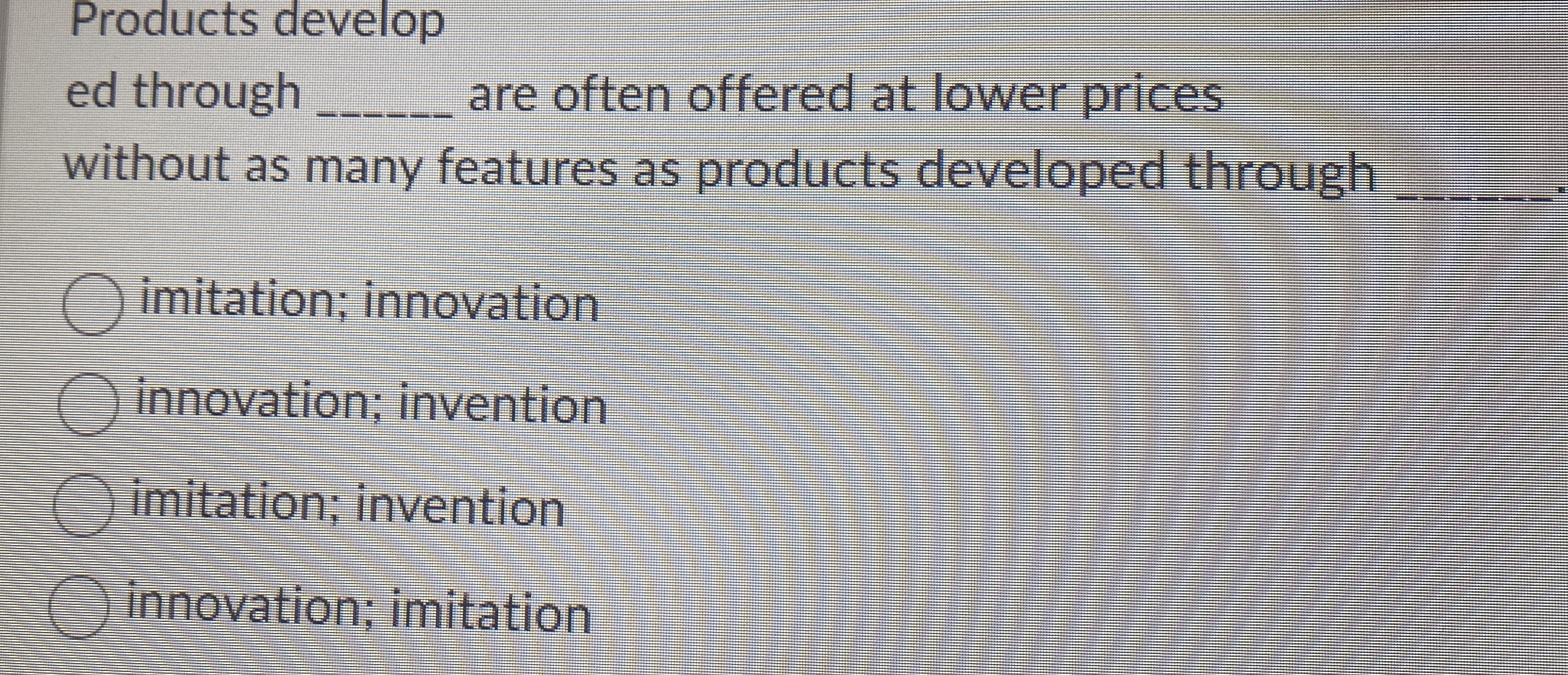  Products develop ed through q, are often offered at lower prices
