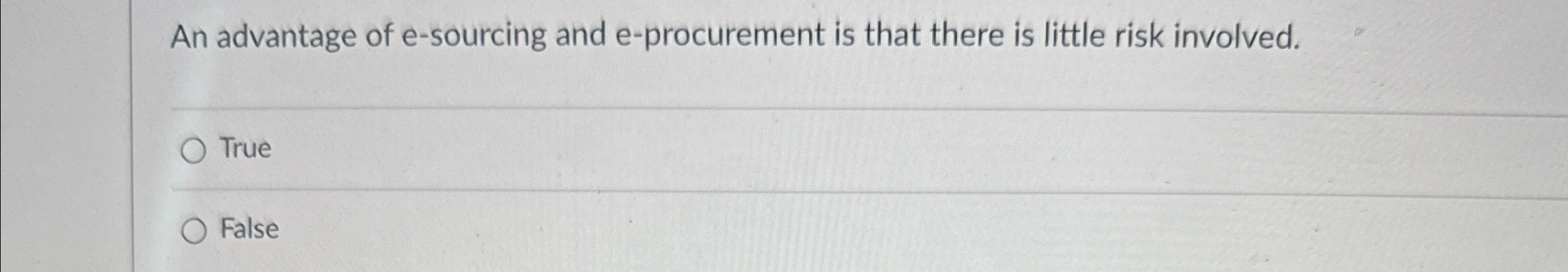  An advantage of e-sourcing and e-procurement is that there is little