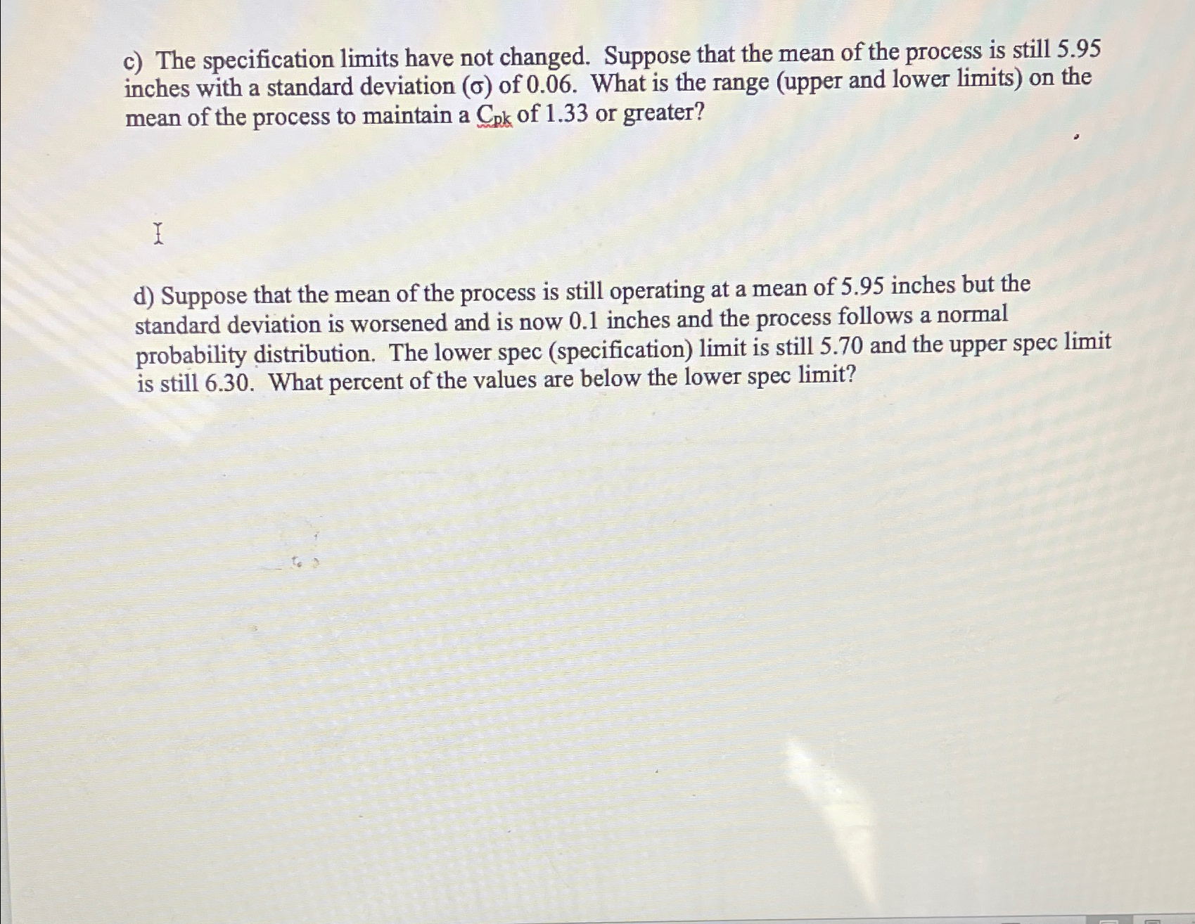  c) The specification limits have not changed. Suppose that the mean