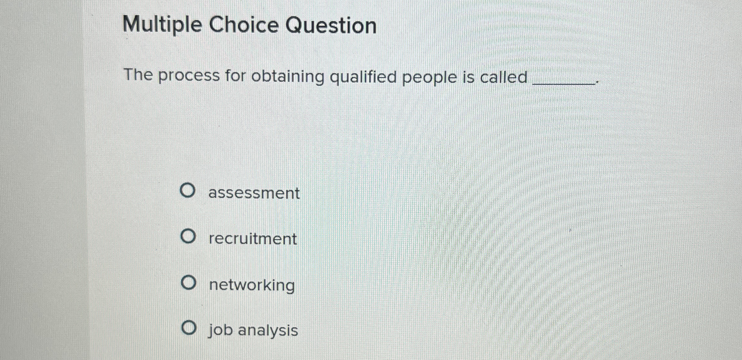  Multiple Choice Question The process for obtaining qualified people is called