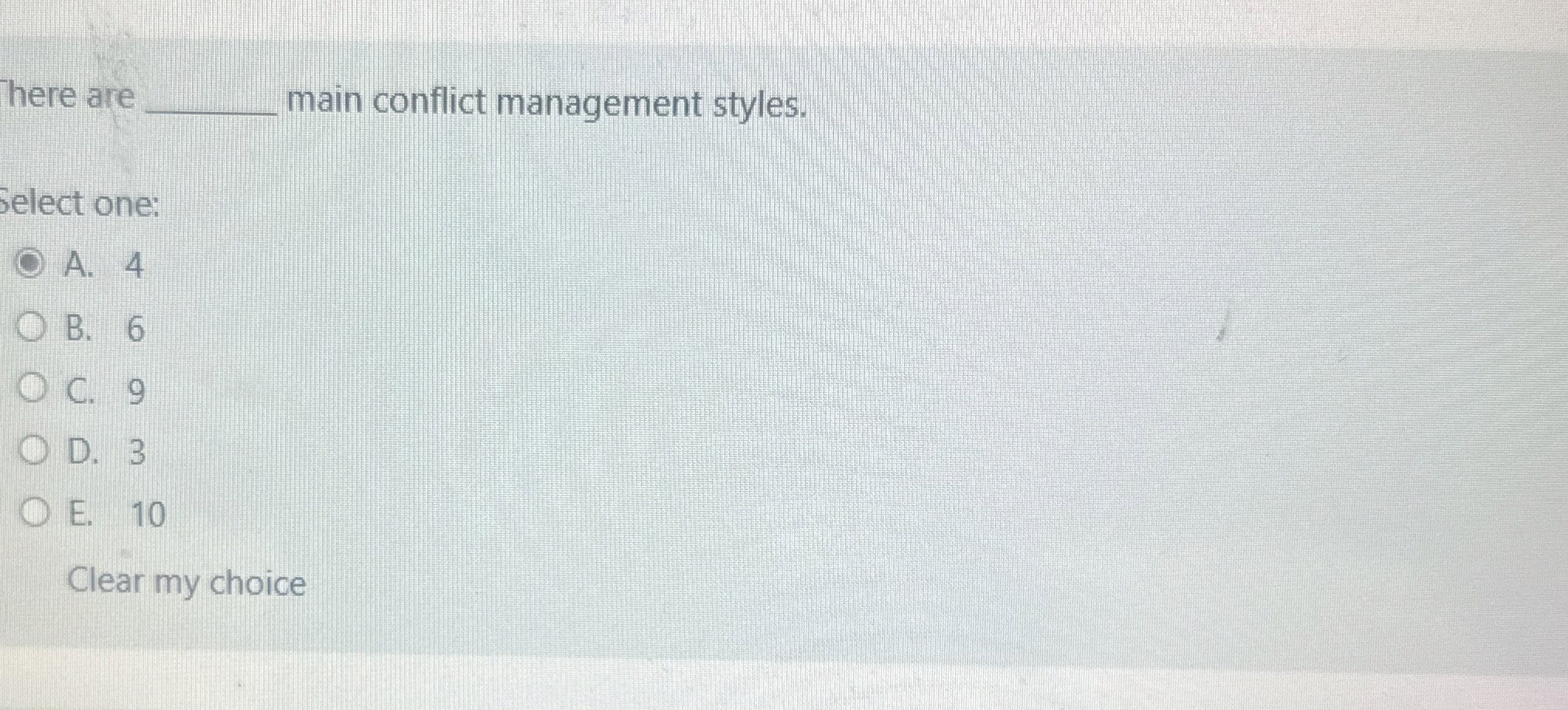  here are main conflict management styles. Select one: A.4 B.6 C.9