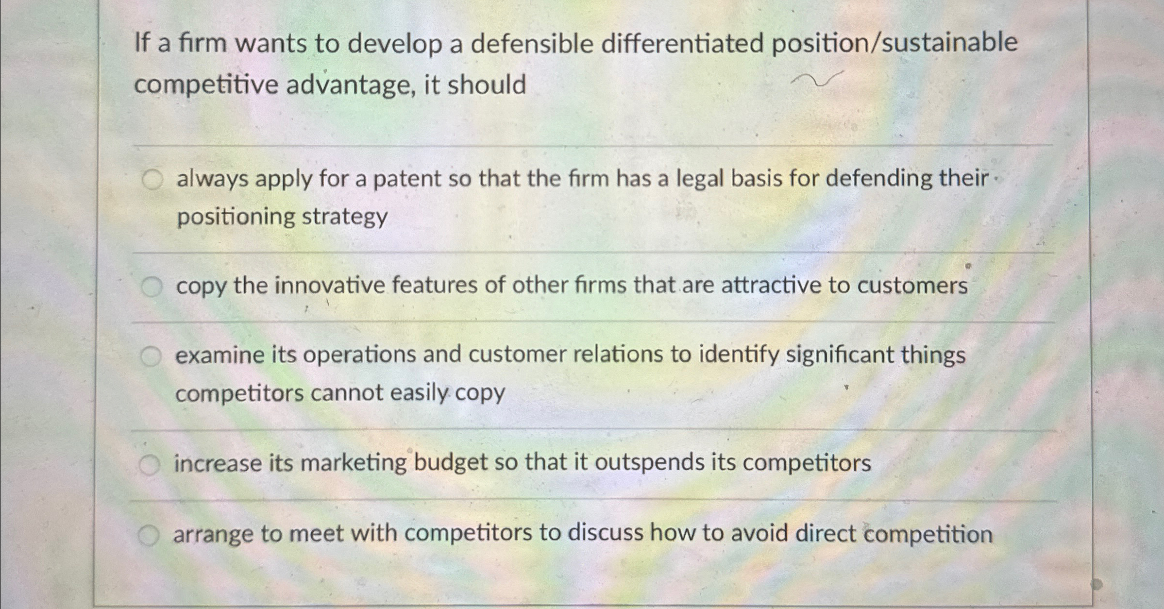  If a firm wants to develop a defensible differentiated position/sustainable competitive