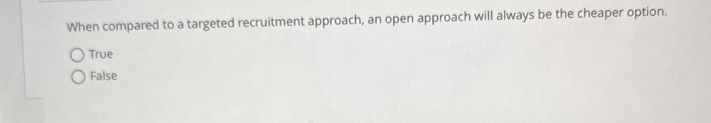  When compared to a targeted recruitment approach, an open approach will