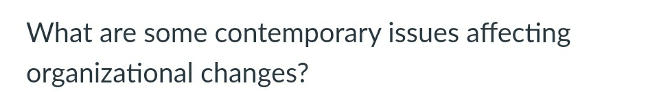  What are some contemporary issues affecting organizational changes? 