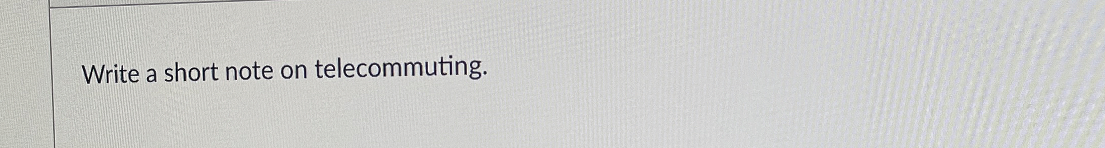  Write a short note on telecommuting. 