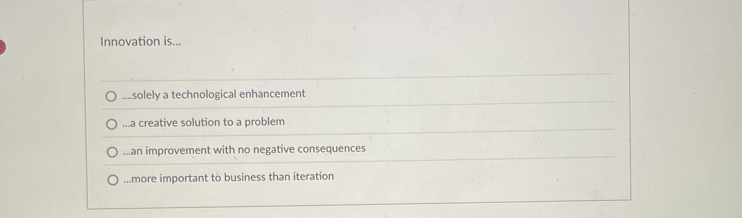  Innovation is... ....solely a technological enhancement ...a creative solution to a