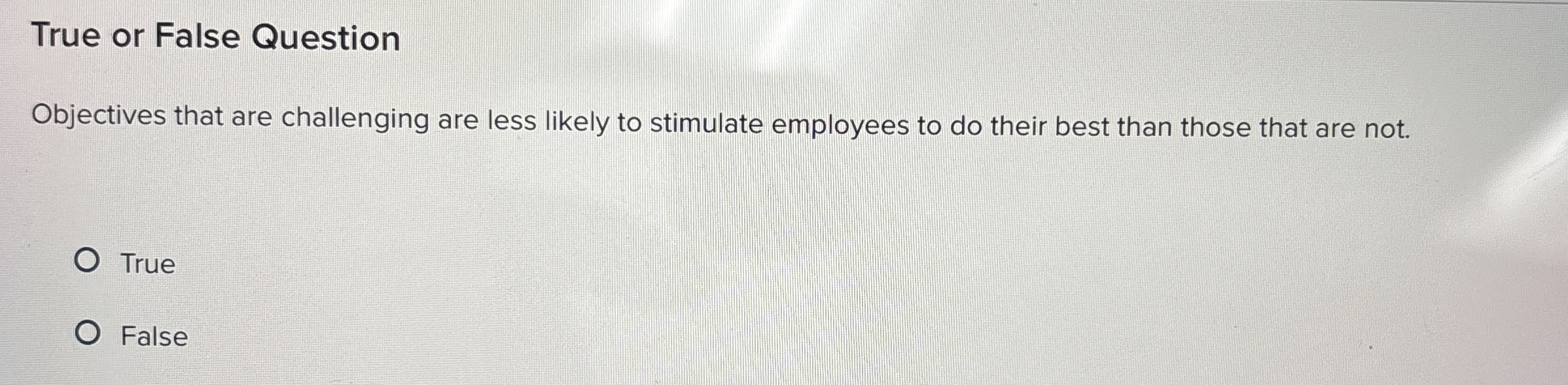  True or False Question Objectives that are challenging are less likely
