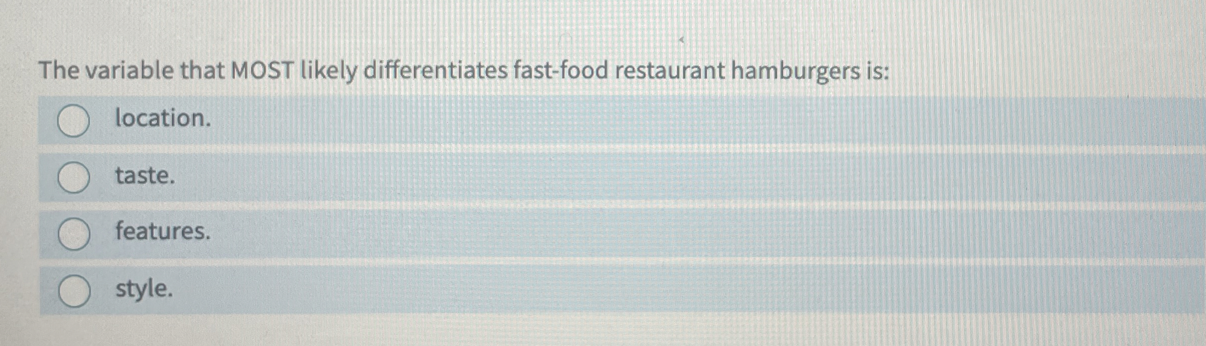  The variable that MOST likely differentiates fast-food restaurant hamburgers is: location.