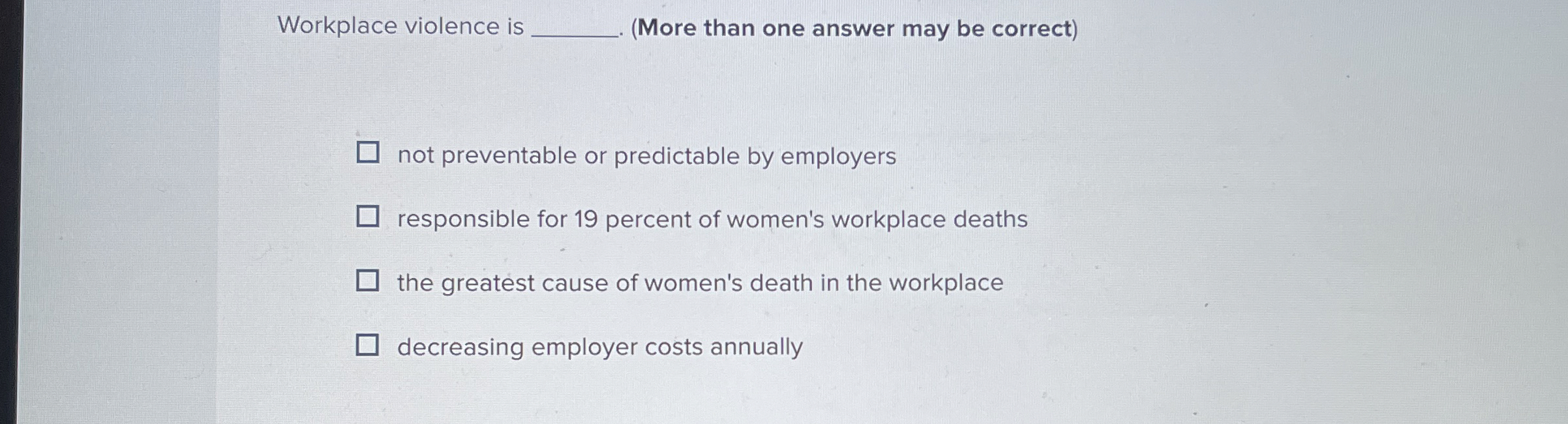  Workplace violence is q,(More than one answer may be correct) not
