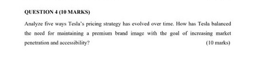  QUESTION 4(10 MARKS) Analyze five ways Tesla's pricing strategy has evolved