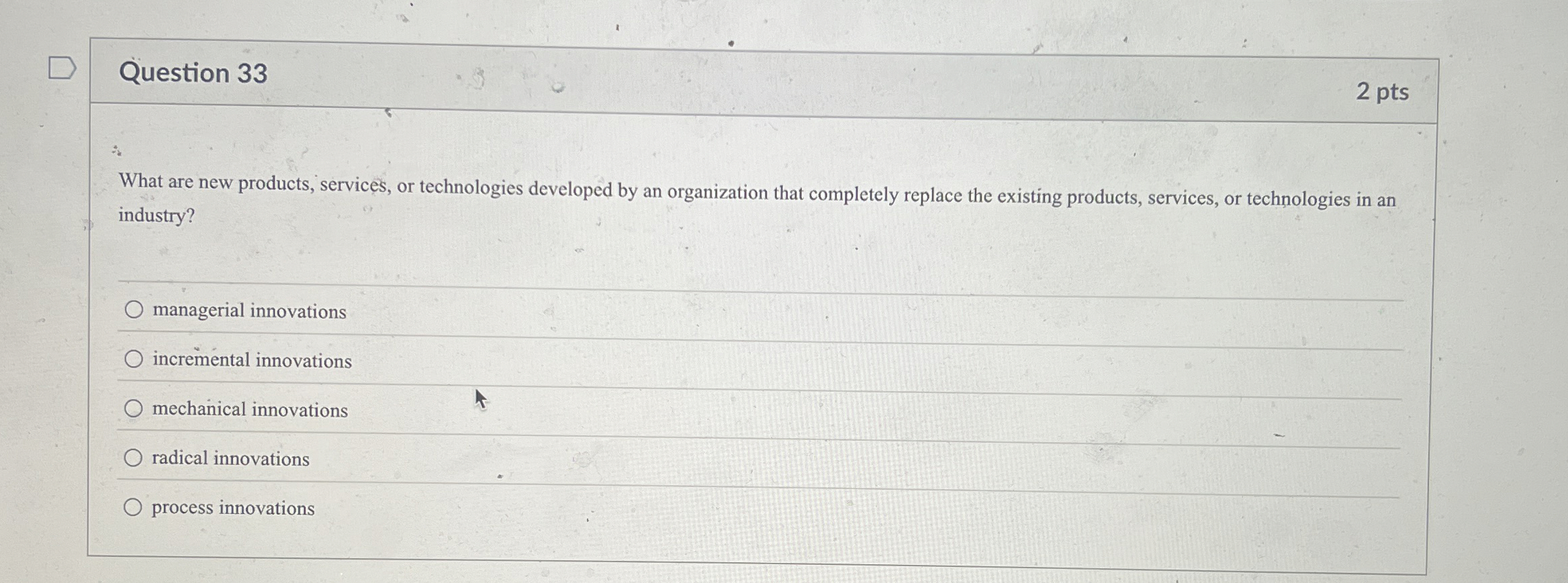  Question 33 2 pts What are new products, services, or technologies