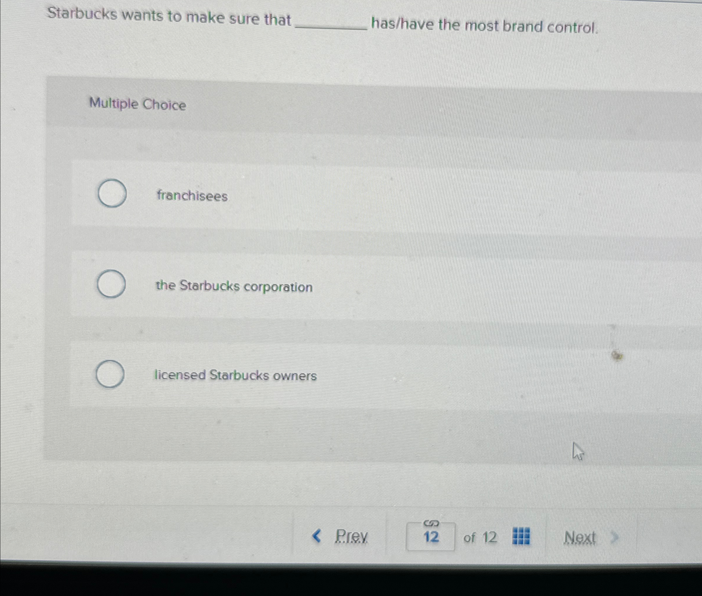  Starbucks wants to make sure that has/have the most brand control.