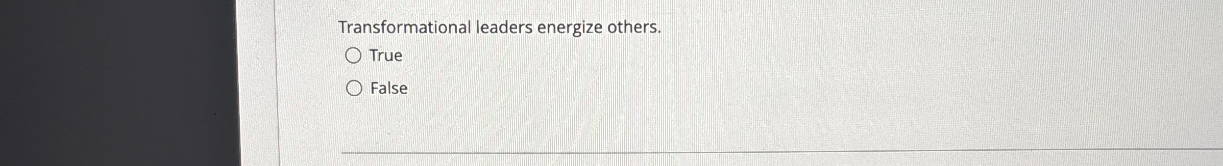  Transformational leaders energize others. True False 