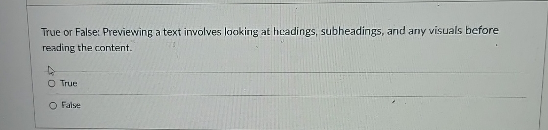  True or False: Previewing a text involves looking at headings, subheadings,