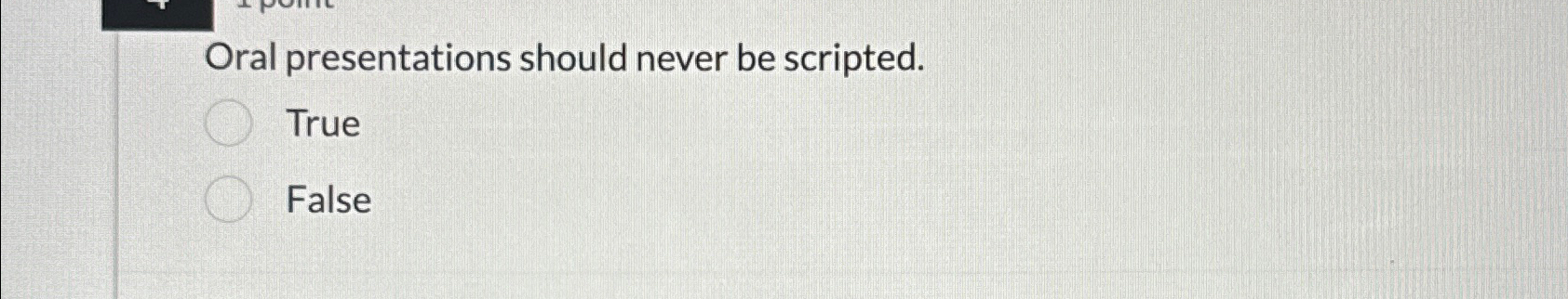  Oral presentations should never be scripted. True False 
