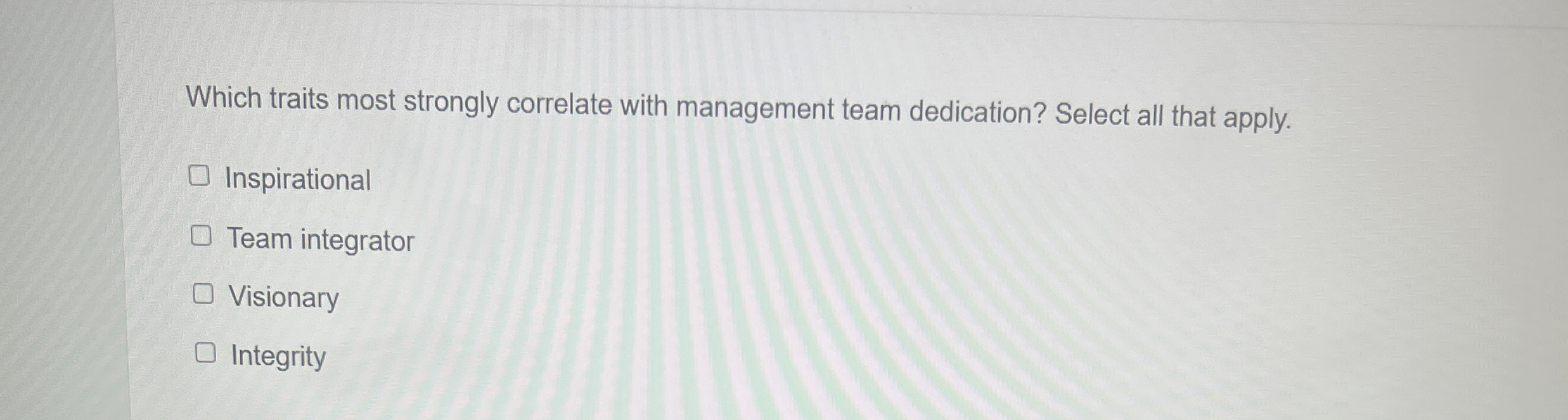  Which traits most strongly correlate with management team dedication? Select all