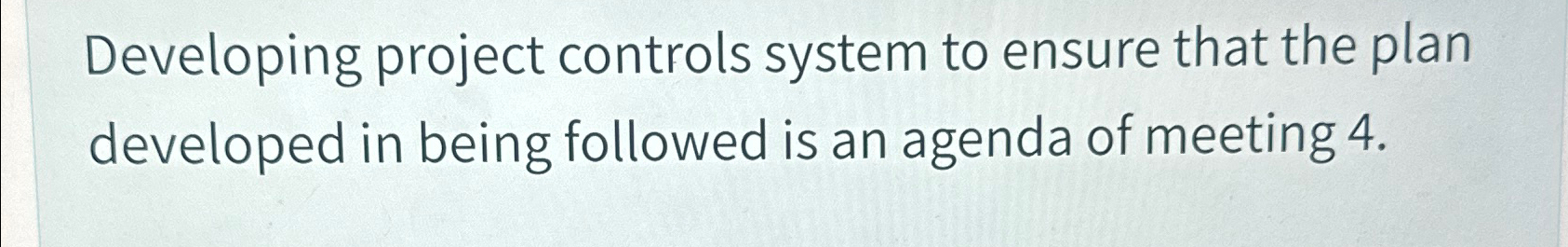  Developing project controls system to ensure that the plan developed in