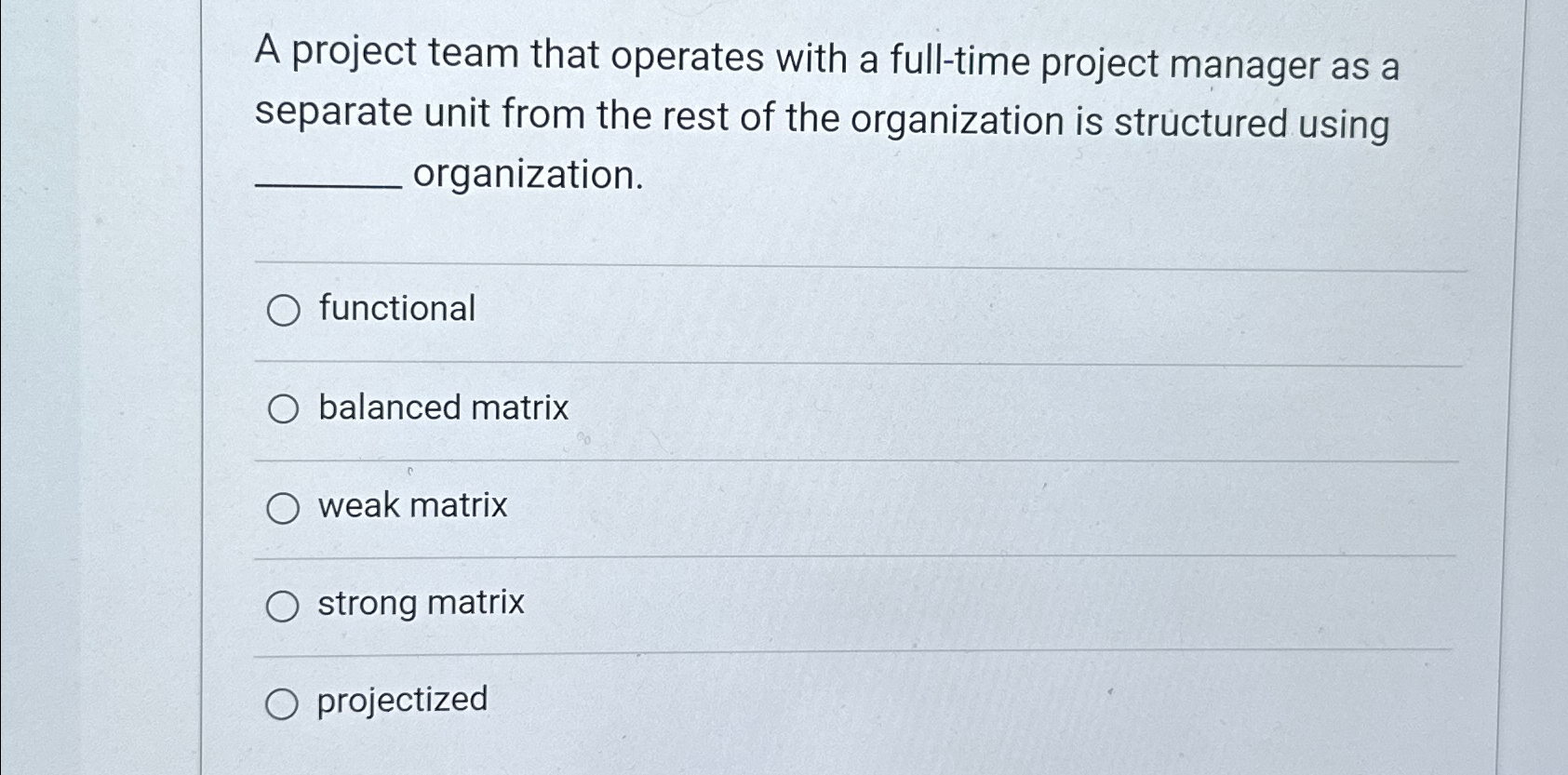  A project team that operates with a full-time project manager as