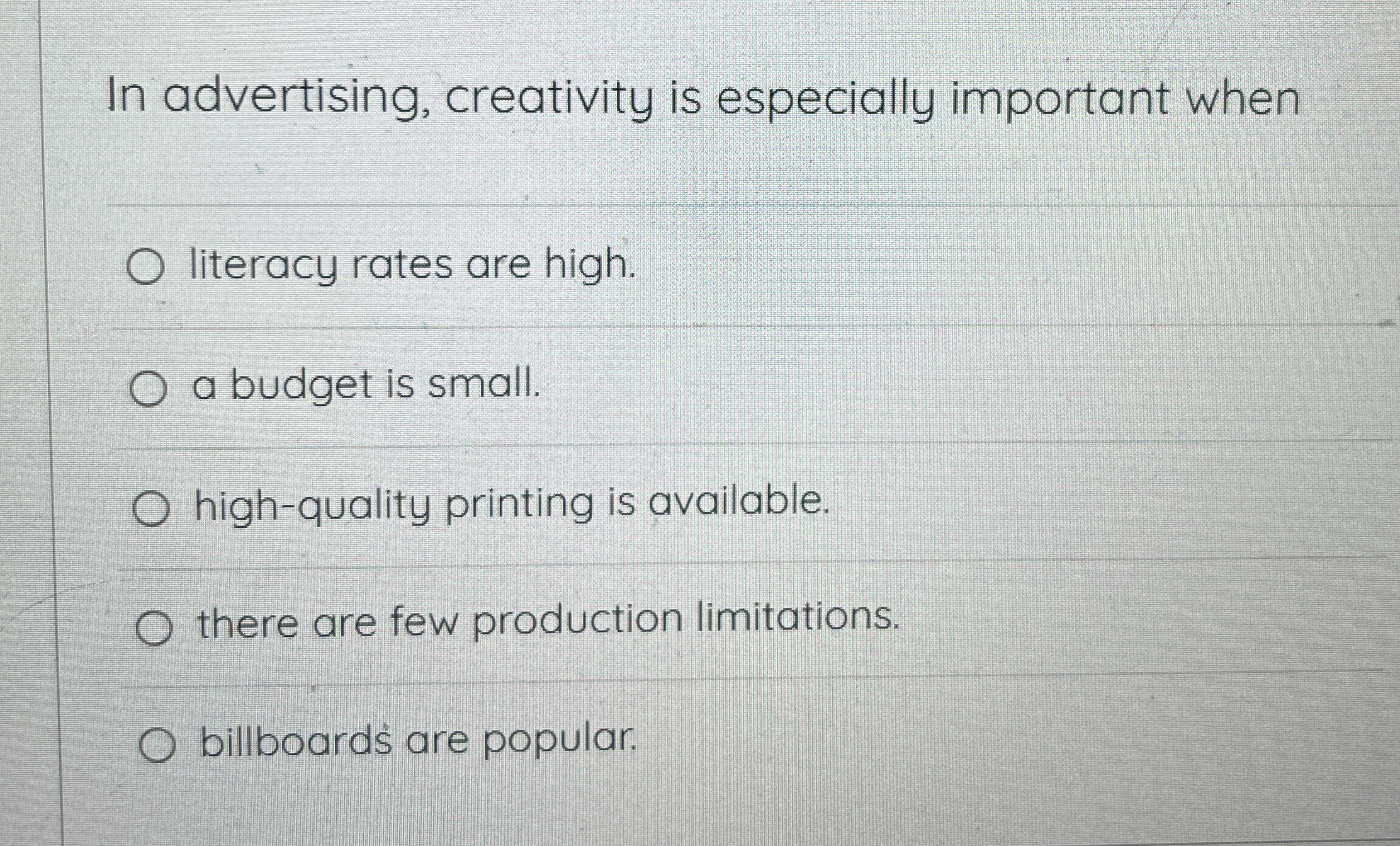  In advertising, creativity is especially important when literacy rates are high.