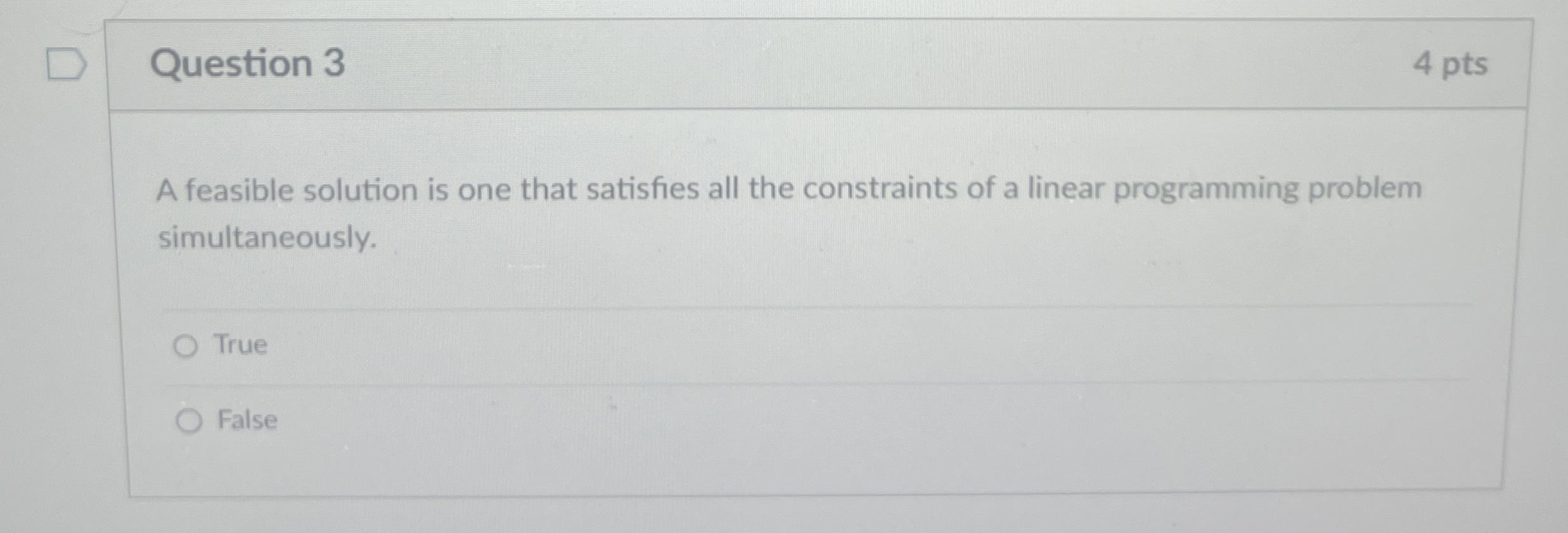  Question 3 4 pts A feasible solution is one that satisfies