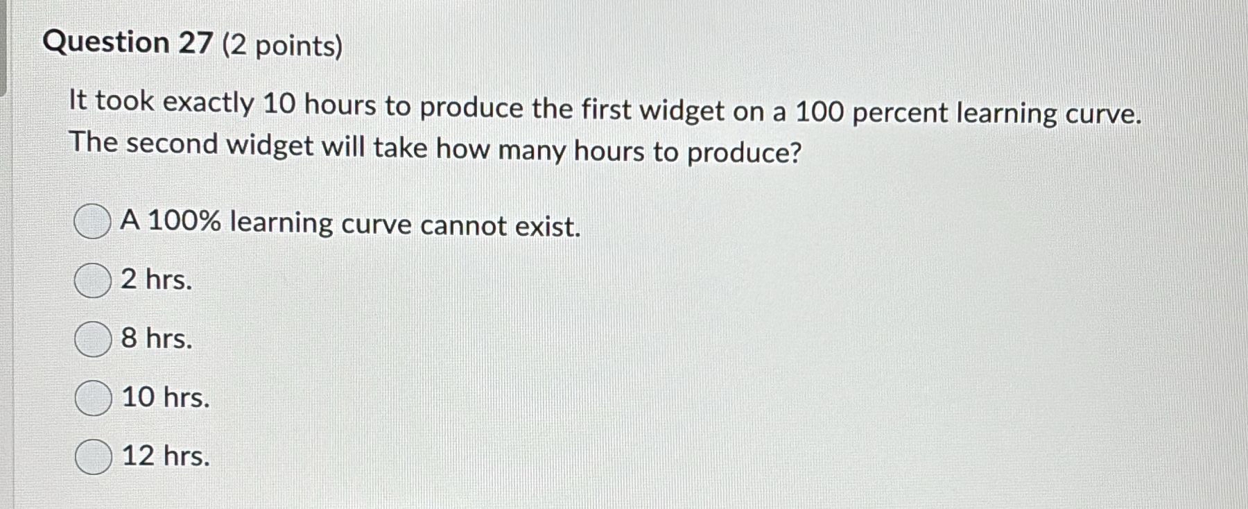  Question 27(2 points) It took exactly 10 hours to produce the
