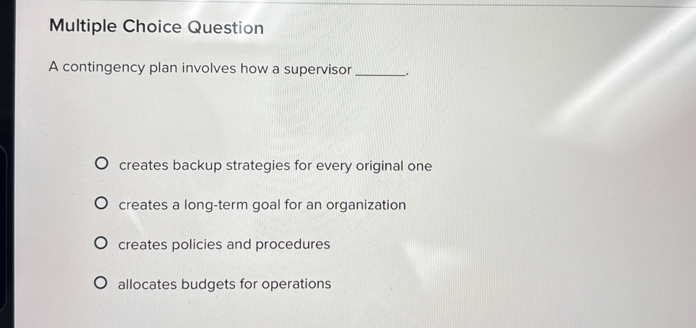  Multiple Choice Question A contingency plan involves how a supervisor creates