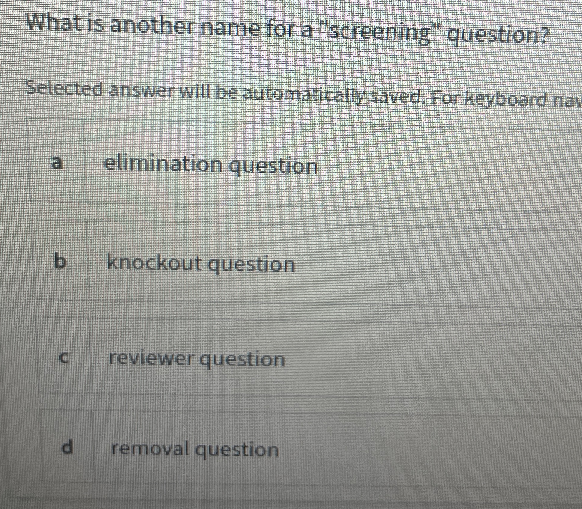  What is another name for a "screening" question? Selected answer will