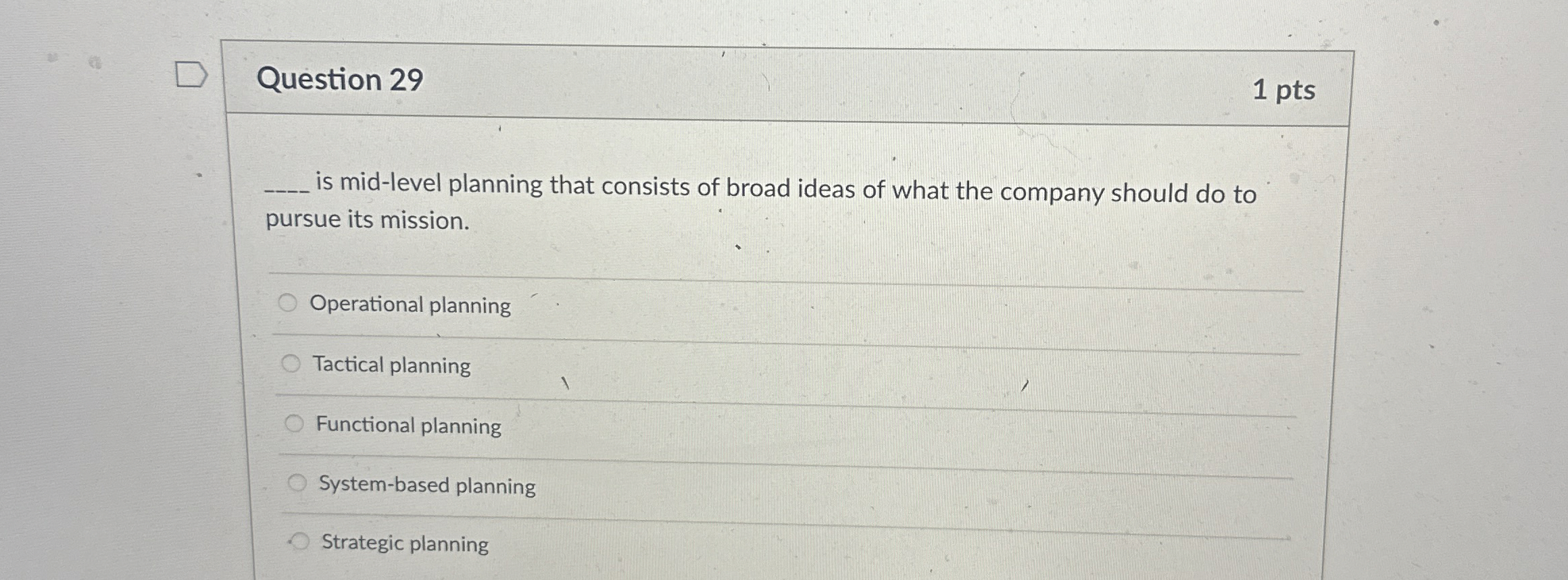  Question 29 1 pts q, is mid-level planning that consists of