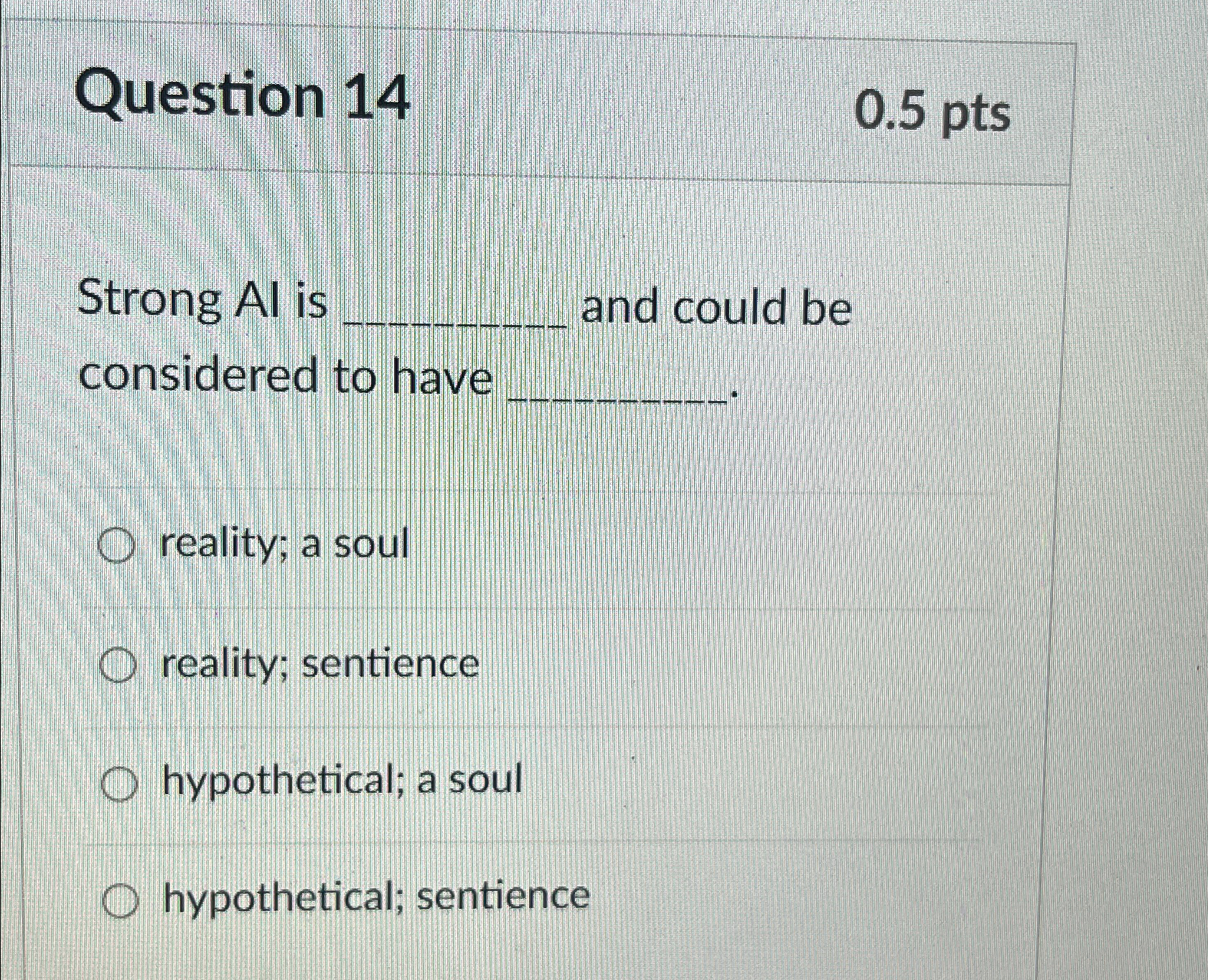  Question 14 0.5pts Strong Al is q, and could be considered
