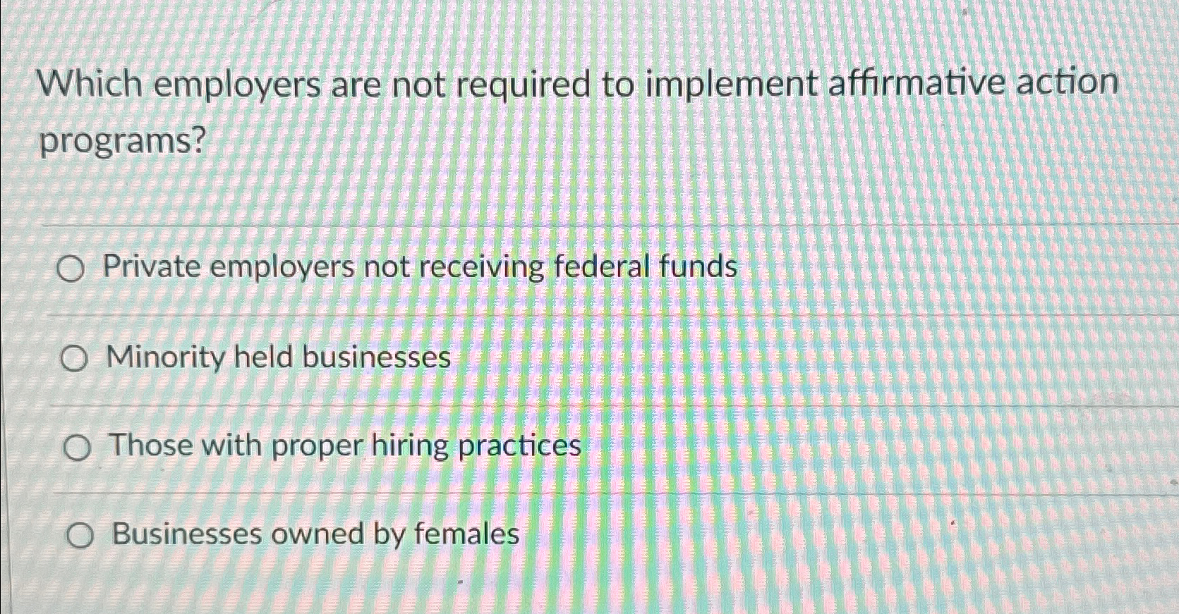  Which employers are not required to implement affirmative action programs? Private