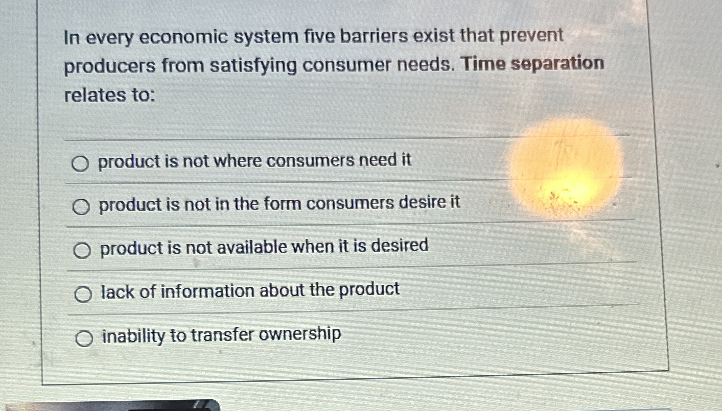  In every economic system five barriers exist that prevent producers from