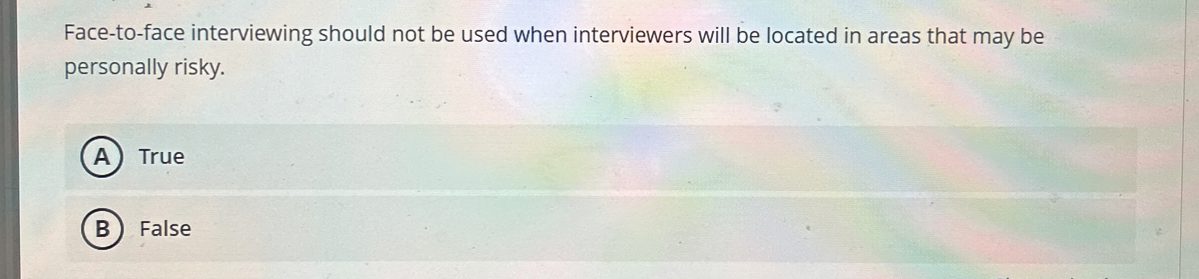  Face-to-face interviewing should not be used when interviewers will be located