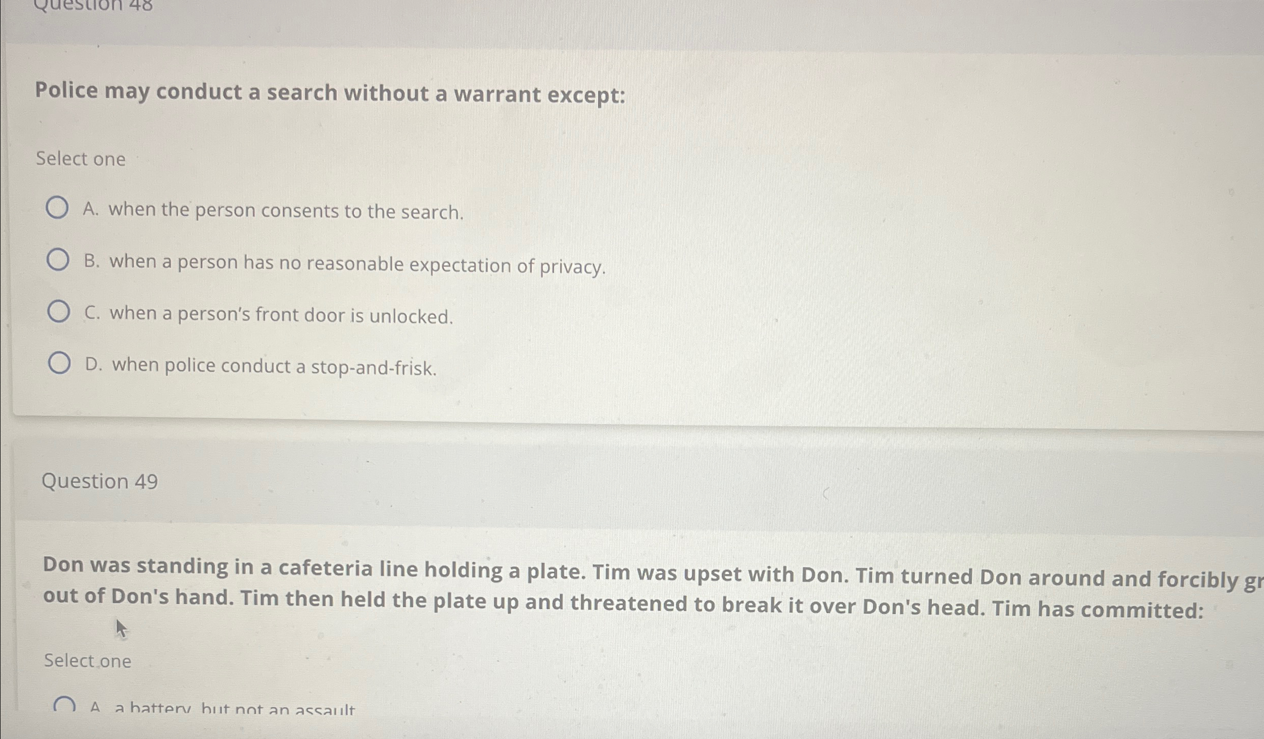 Police may conduct a search without a warrant except: Select one